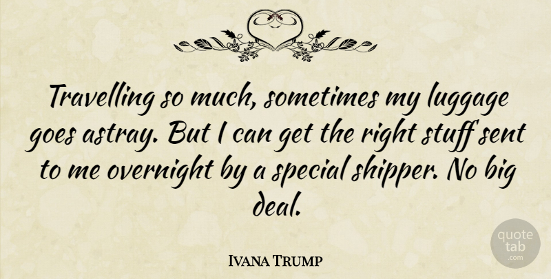 Ivana Trump Quote About Special, Stuff, Sometimes: Travelling So Much Sometimes My...