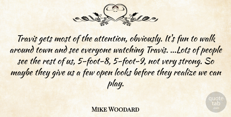 Mike Woodard Quote About Few, Fun, Gets, Looks, Maybe: Travis Gets Most Of The...