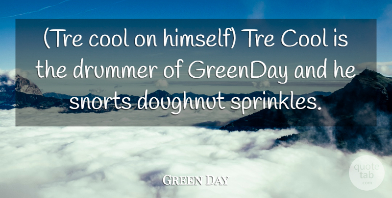 Green Day Quote About Cool, Doughnut, Drummer: Tre Cool On Himself Tre...