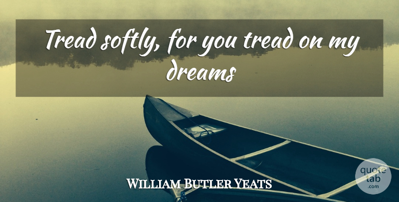 William Butler Yeats Quote About Dream, Anxiety: Tread Softly For You Tread...