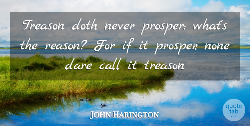 John Harington Quote About Call, Dare, Doth, None, Treason: Treason Doth Never Prosper Whats...