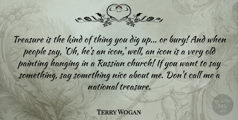 Terry Wogan Quote About Call, Dig, Hanging, Icon, National: Treasure Is The Kind Of...