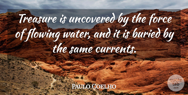Paulo Coelho Quote About Water, Alchemist, Treasure: Treasure Is Uncovered By The...