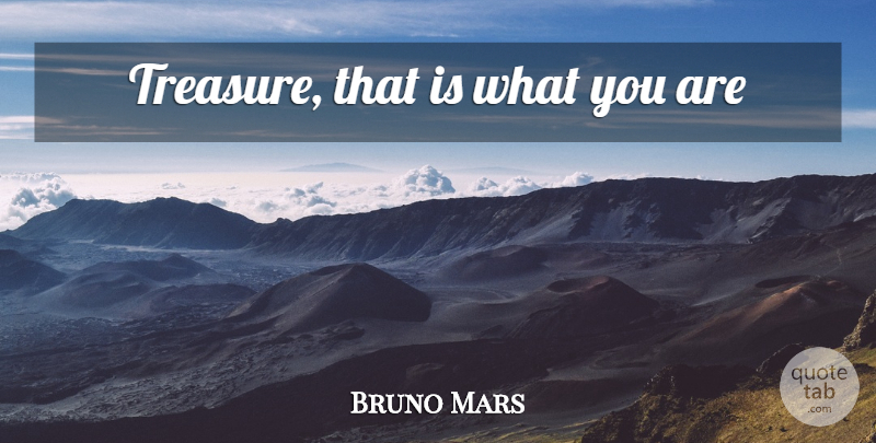 Bruno Mars Quote About Treasure: Treasure That Is What You...