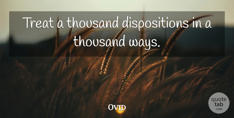 Ovid Quote About Way, Disposition, Treats: Treat A Thousand Dispositions In...