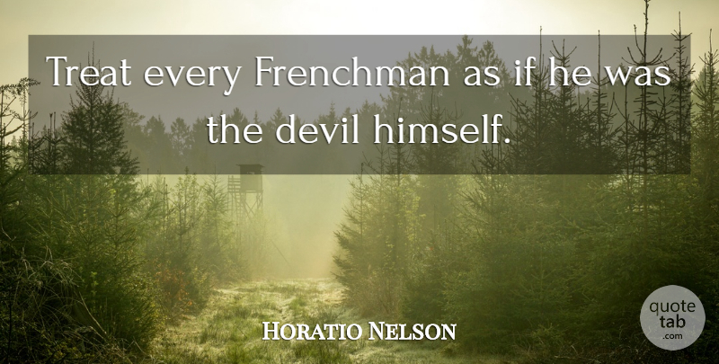 Horatio Nelson Quote About Devil, Treats, Ifs: Treat Every Frenchman As If...
