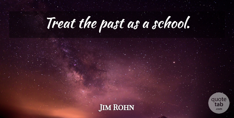 Jim Rohn Quote About School, Past, Treats: Treat The Past As A...