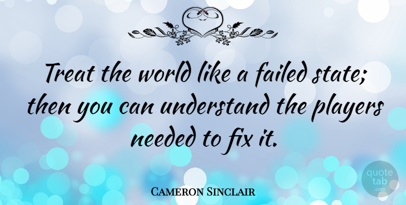 Cameron Sinclair Quote About Player, World, States: Treat The World Like A...
