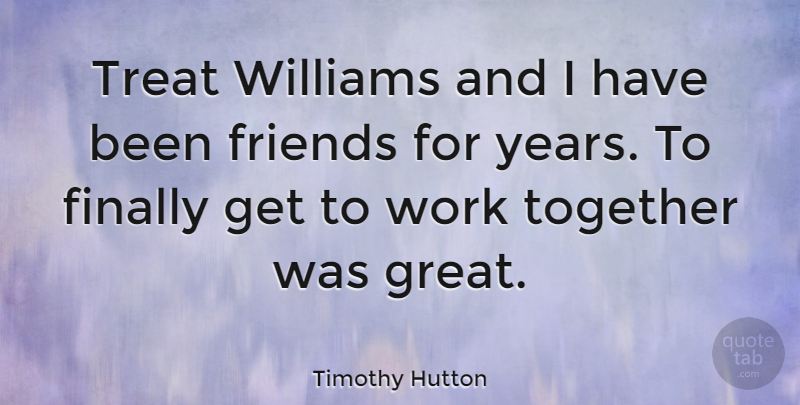 Timothy Hutton Quote About Finally, Great, Treat, Williams, Work: Treat Williams And I Have...