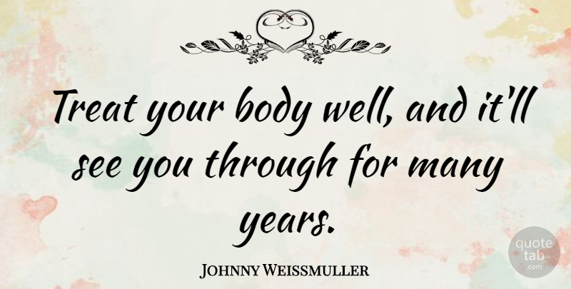 Johnny Weissmuller Quote About Years, Body, Treats: Treat Your Body Well And...
