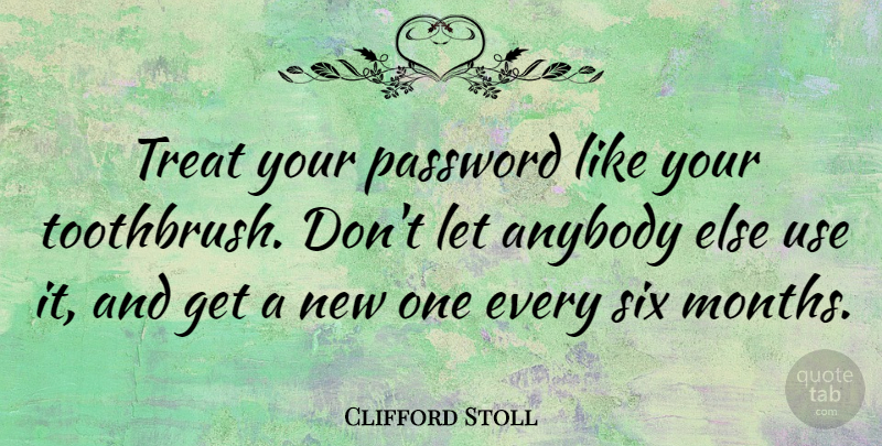 Clifford Stoll Quote About Meaningful, Use, Months: Treat Your Password Like Your...