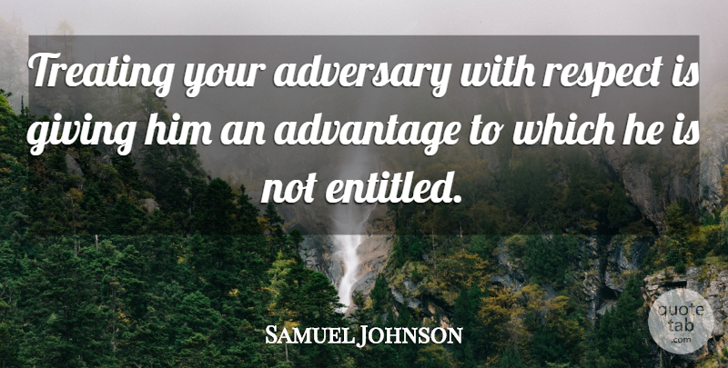 Samuel Johnson Quote About Respect, Giving, Advantage: Treating Your Adversary With Respect...