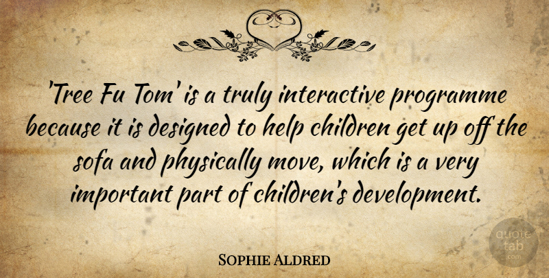 Sophie Aldred Quote About Children, Designed, Physically, Programme, Sofa: Tree Fu Tom Is A...