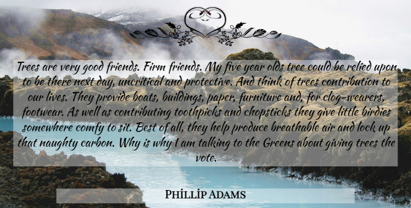 Phillip Adams Quote About Good Friend, Naughty, Thinking: Trees Are Very Good Friends...