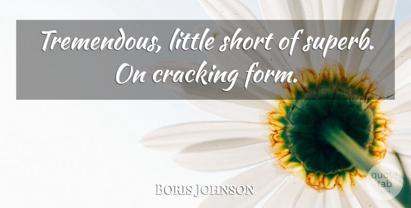 Boris Johnson Quote About Cracking, Short: Tremendous Little Short Of Superb...