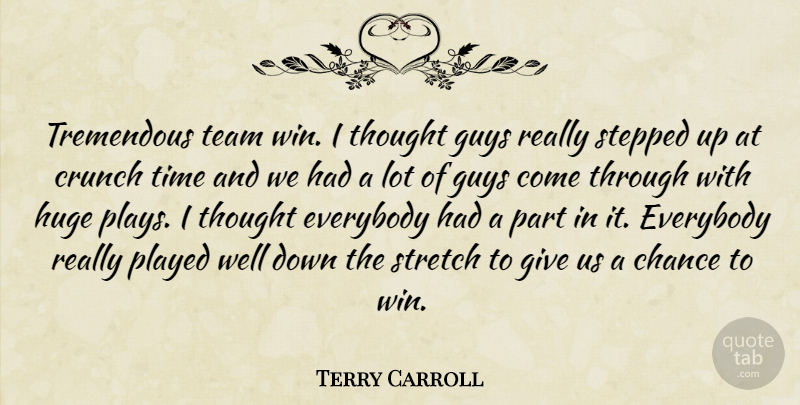 Terry Carroll Quote About Chance, Crunch, Everybody, Guys, Huge: Tremendous Team Win I Thought...