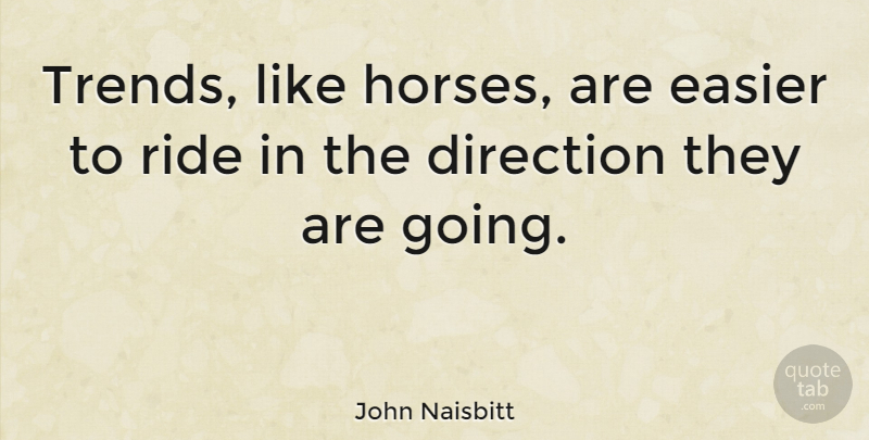 John Naisbitt Quote About Horse, Trends, Easier: Trends Like Horses Are Easier...