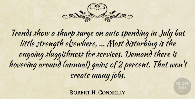 Robert H. Connelly Quote About Auto, Create, Demand, Disturbing, Gains: Trends Show A Sharp Surge...