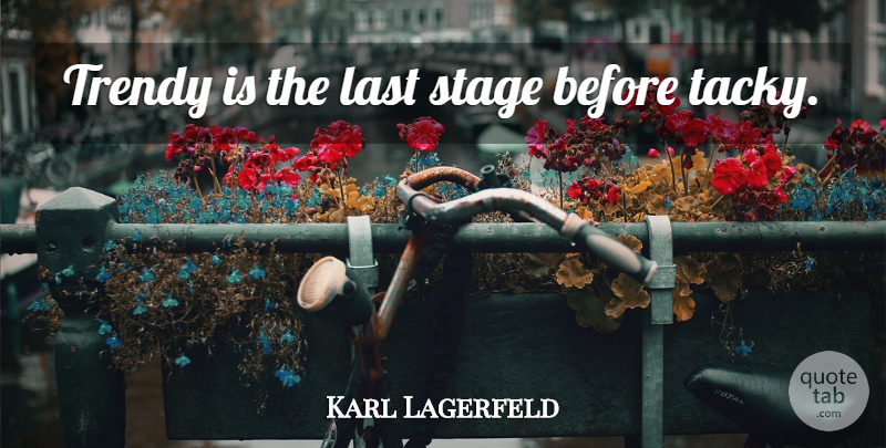 Karl Lagerfeld Quote About Fashion, Clothes You Wear, Simple Style: Trendy Is The Last Stage...