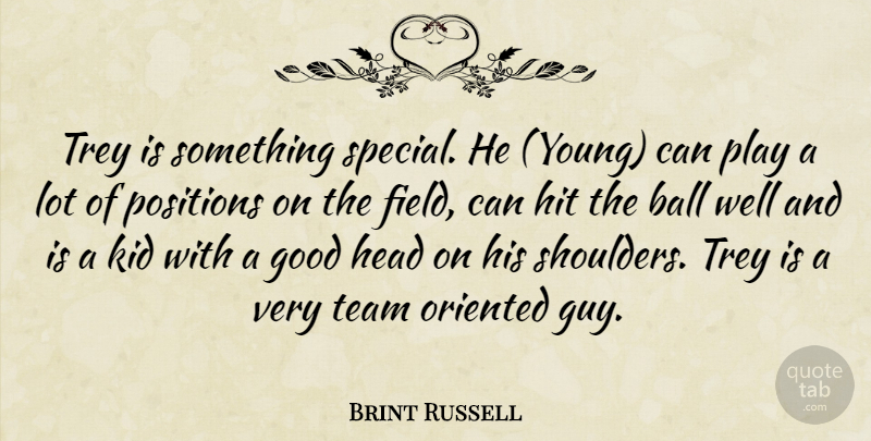 Brint Russell Quote About Ball, Good, Head, Hit, Kid: Trey Is Something Special He...