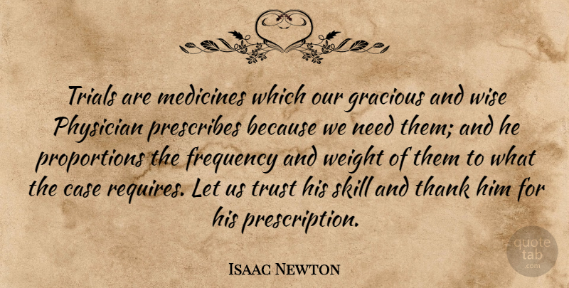 Isaac Newton Quote About Wise, Skills, Medicine: Trials Are Medicines Which Our...
