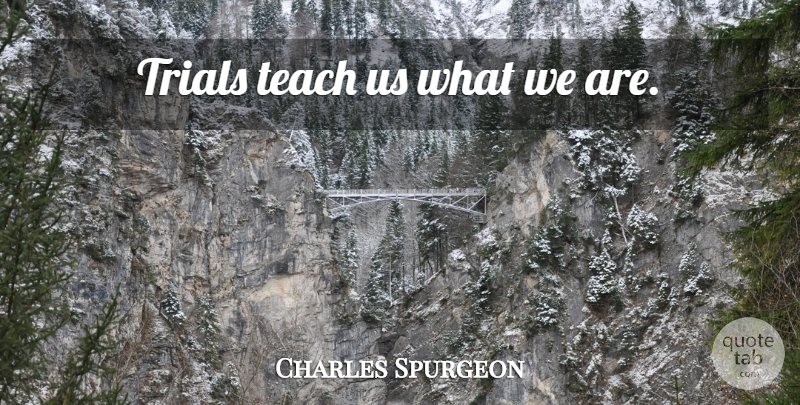 Charles Spurgeon Quote About Motivational, Trials, Teach: Trials Teach Us What We...