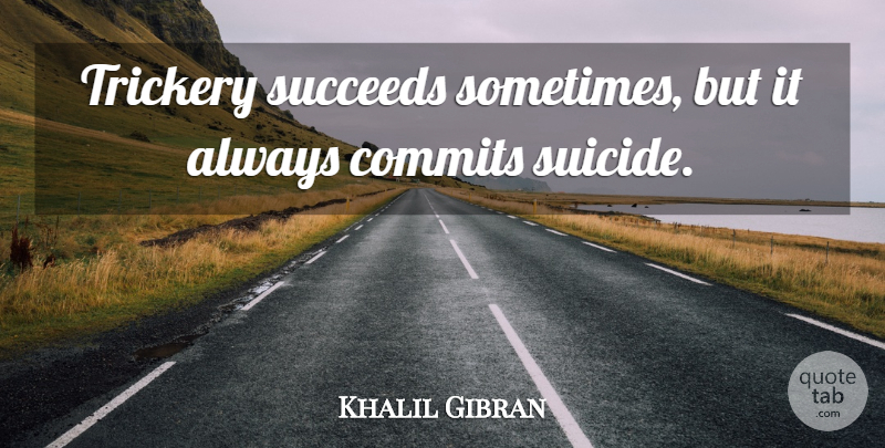 Khalil Gibran Quote About Wisdom, Suicide, Fun: Trickery Succeeds Sometimes But It...