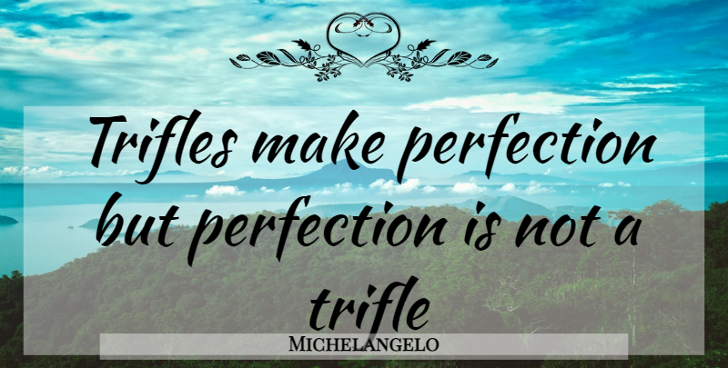 Michelangelo Quote About Perfection, Trifles: Trifles Make Perfection But Perfection...