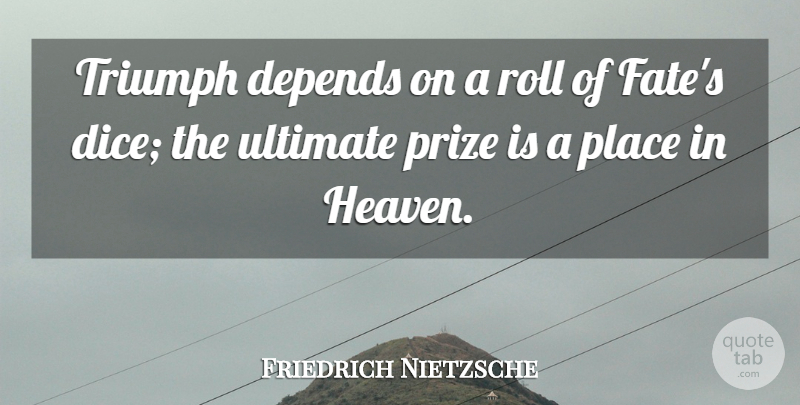 Friedrich Nietzsche Quote About Fate, Heaven, Dice: Triumph Depends On A Roll...