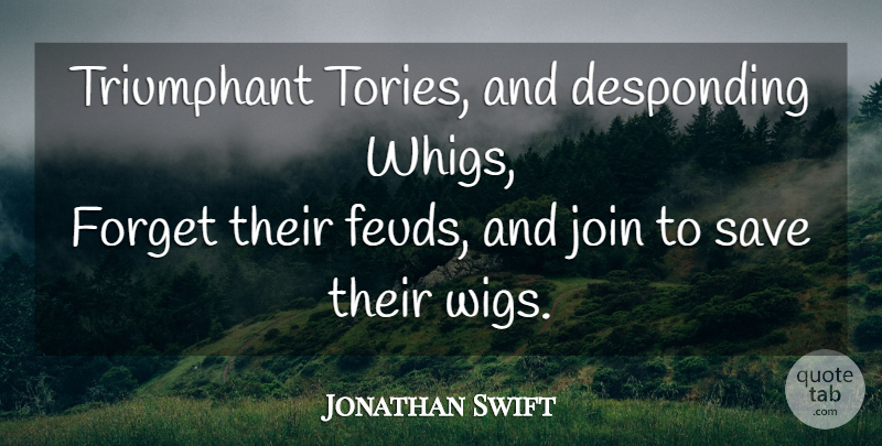 Jonathan Swift Quote About Rain, Feuds, Politics: Triumphant Tories And Desponding Whigs...