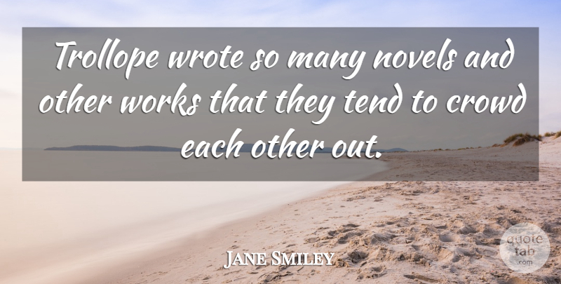 Jane Smiley Quote About Crowds, Novel: Trollope Wrote So Many Novels...