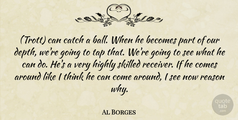 Al Borges Quote About Becomes, Catch, Highly, Reason, Skilled: Trott Can Catch A Ball...