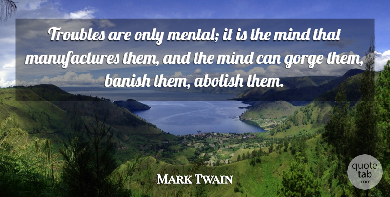 Mark Twain Quote About Mind, Gorges, Trouble: Troubles Are Only Mental It...