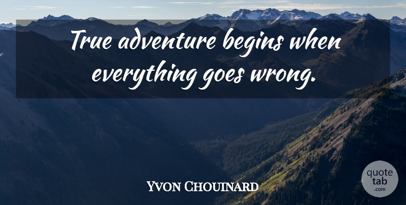 Yvon Chouinard Quote About Adventure: True Adventure Begins When Everything...
