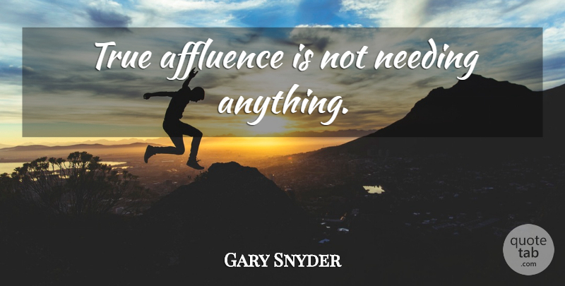 Gary Snyder Quote About Affluence: True Affluence Is Not Needing...