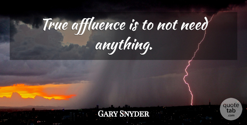 Gary Snyder Quote About Needs, Affluence: True Affluence Is To Not...