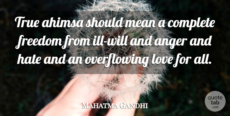 Mahatma Gandhi Quote About Hate, Mean, Ill Will: True Ahimsa Should Mean A...