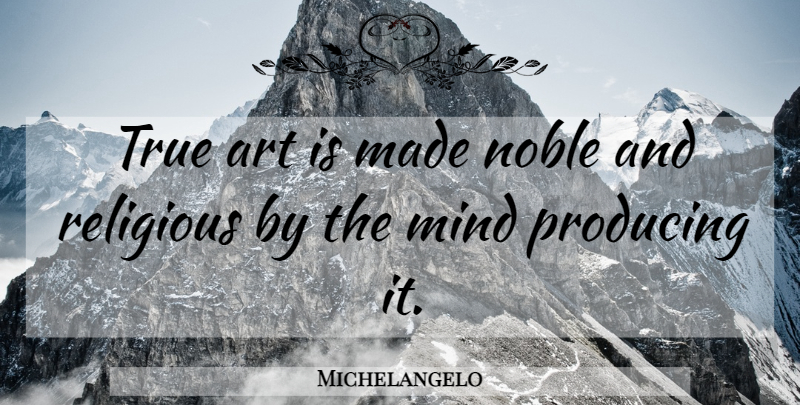 Michelangelo Quote About Religious, Art, Mind: True Art Is Made Noble...