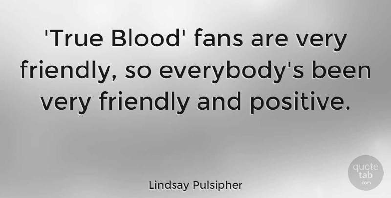Lindsay Pulsipher Quote About Fans, Friendly, Positive: True Blood Fans Are Very...
