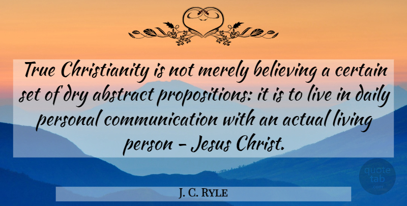 J. C. Ryle Quote About Jesus, Believe, Communication: True Christianity Is Not Merely...