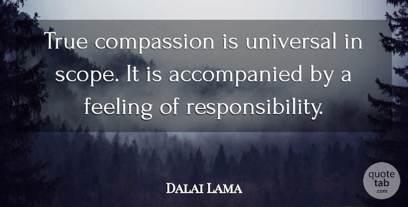 Dalai Lama Quote About Responsibility, Compassion, Feelings: True Compassion Is Universal In...