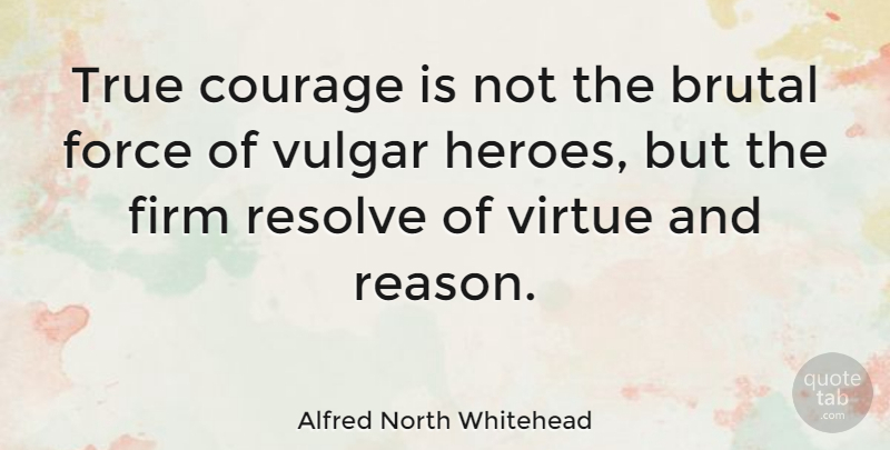 Alfred North Whitehead Quote About Courage, Hero, Bravery: True Courage Is Not The...