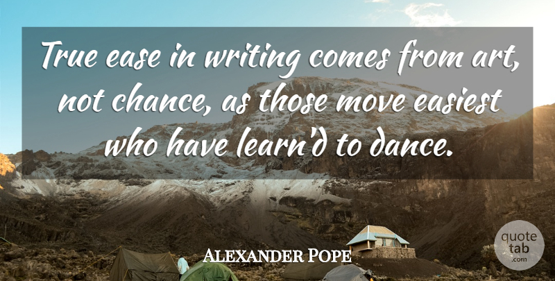 Alexander Pope Quote About Art, Chance, Ease, Easiest, Move: True Ease In Writing Comes...