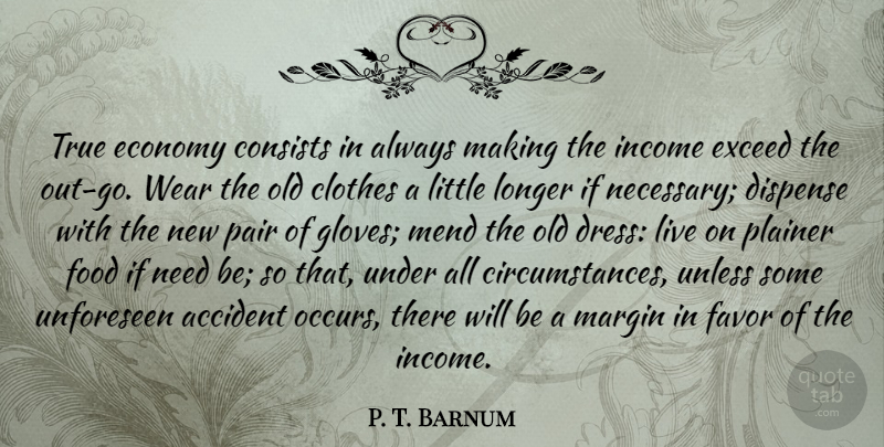 P. T. Barnum Quote About Clothes, Dresses, Income: True Economy Consists In Always...