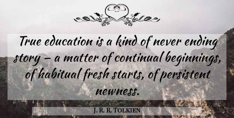 J. R. R. Tolkien Quote About Stories, Matter, Fresh Start: True Education Is A Kind...
