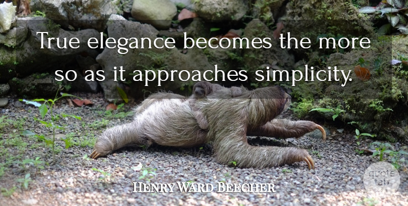 Henry Ward Beecher Quote About Simplicity, Elegance, Approach: True Elegance Becomes The More...