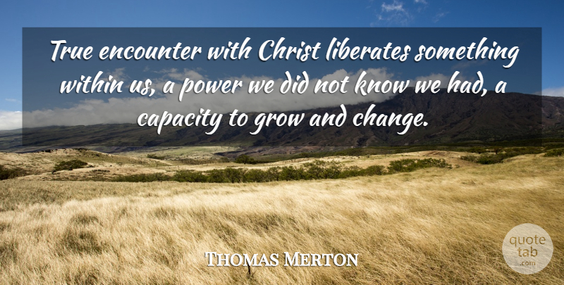 Thomas Merton Quote About Spiritual, Encounters, Christ: True Encounter With Christ Liberates...