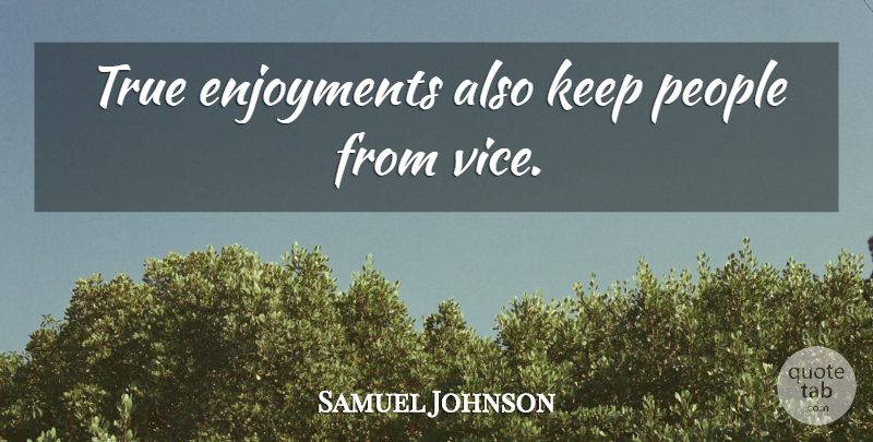 Samuel Johnson Quote About People, Vices, Enjoyment: True Enjoyments Also Keep People...