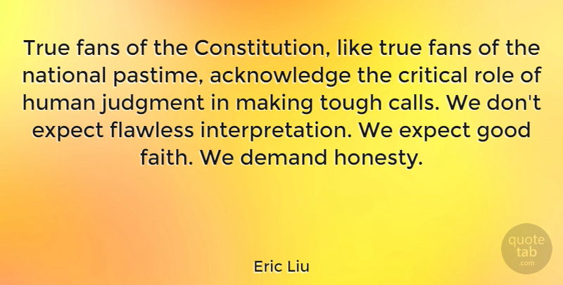 Eric Liu Quote About Critical, Demand, Expect, Faith, Fans: True Fans Of The Constitution...