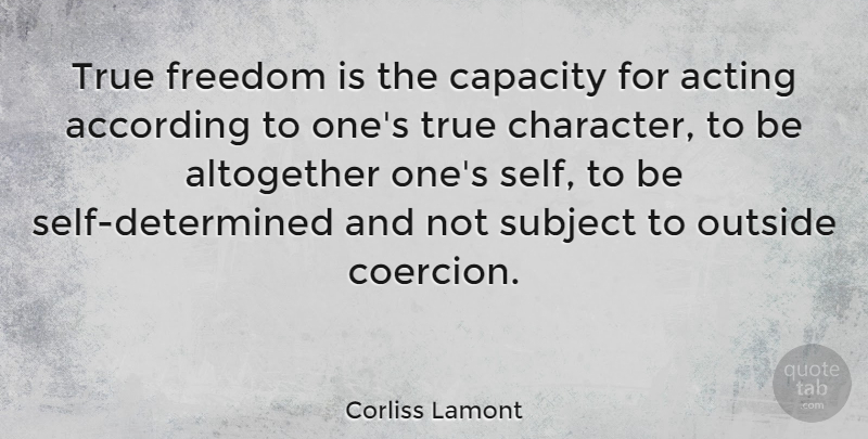Corliss Lamont Quote About Character, Self, Acting: True Freedom Is The Capacity...